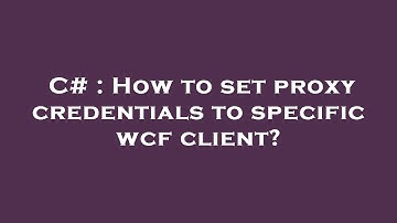 C# : How to set proxy credentials to specific wcf client?