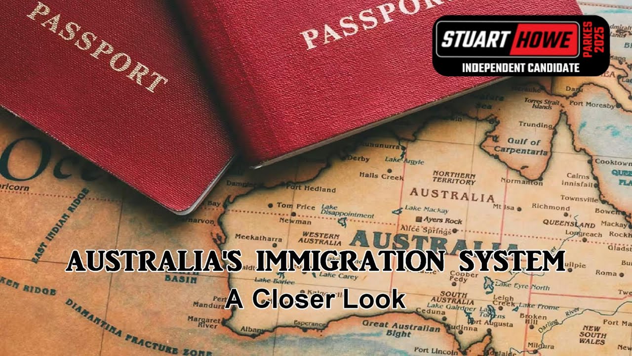 Australia's Immigration System-A Closer Look Stuart Howe - Independent - Parkes Electorate 2025