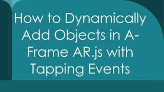 How to Dynamically Add Objects in A-Frame AR.js with Tapping Events