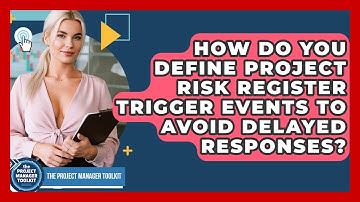 How Do You Define Project Risk Register Trigger Events To Avoid Delayed Responses?