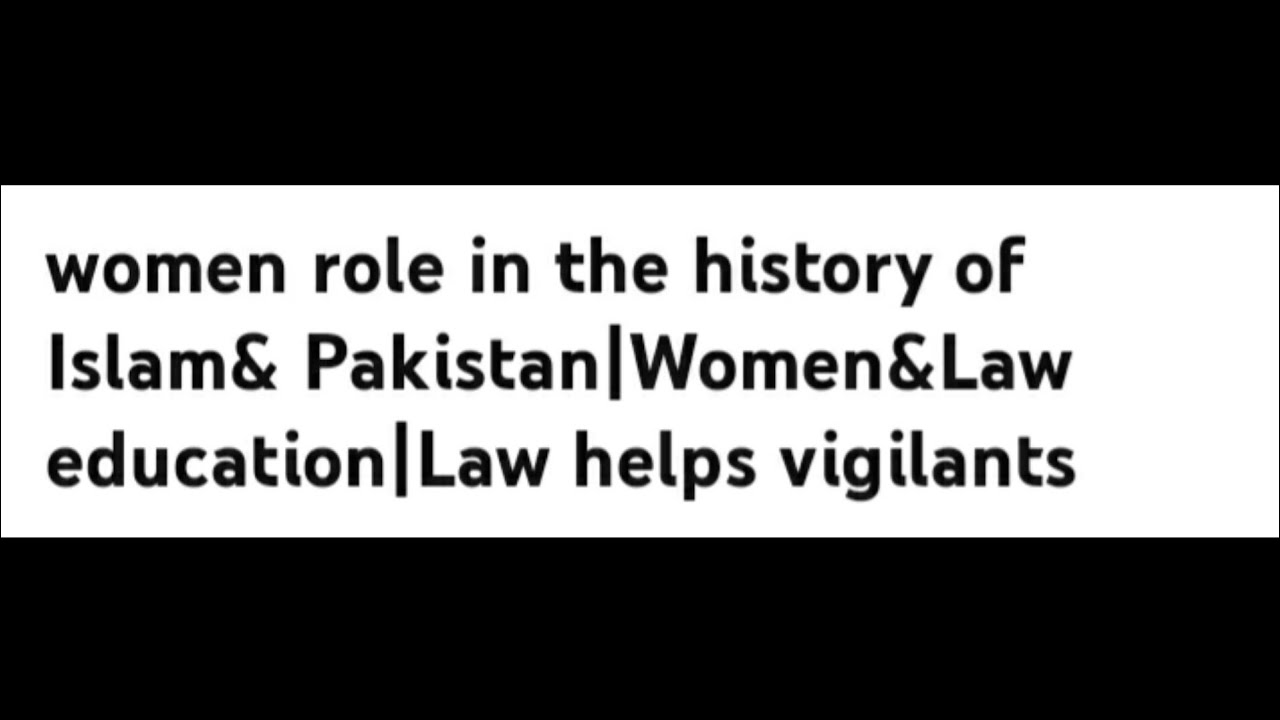 women role in the history of Islam& PakistanWomen&Law educationLaw