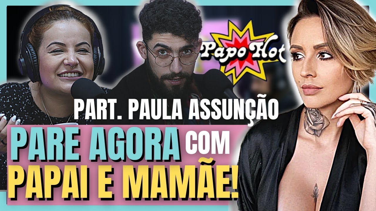 PAPAI E MAMÃE NÃO É A ÚNICA POSIÇÃO S3XUAL! Part. Paula Assunção ...