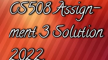 CS508 Assignment 3 Solution 2022