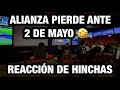 ALIANZA LIMA VS 2 DE MAYO REACCION DE HINCHAS .