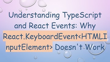 Understanding TypeScript and React Events: Why React.KeyboardEvent HTMLInputElement  Doesn