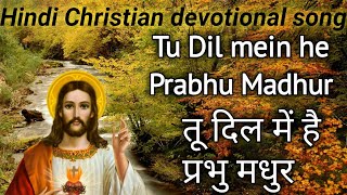 Tu Dil mein he Prabhu Madhur || तू दिल में है प्रभु मधुर || Hindi Christian devotional song | Lyrics