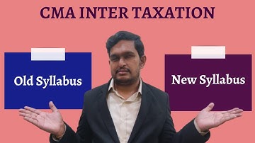 CMA Inter Taxation Comparing Old Syllabus With New Syllabus | CMA Old Syllabus vs. New Syllabus