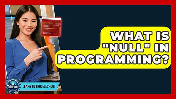 What Is "Null" In Programming? - Learn To Troubleshoot
