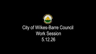 City of Wilkes-Barre Council - Work Session 5.12.26