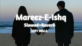 Mareez-E-Ishq | [ Slowed+Reverb ] | ZiD | Arijit Singh | LOFI WALA