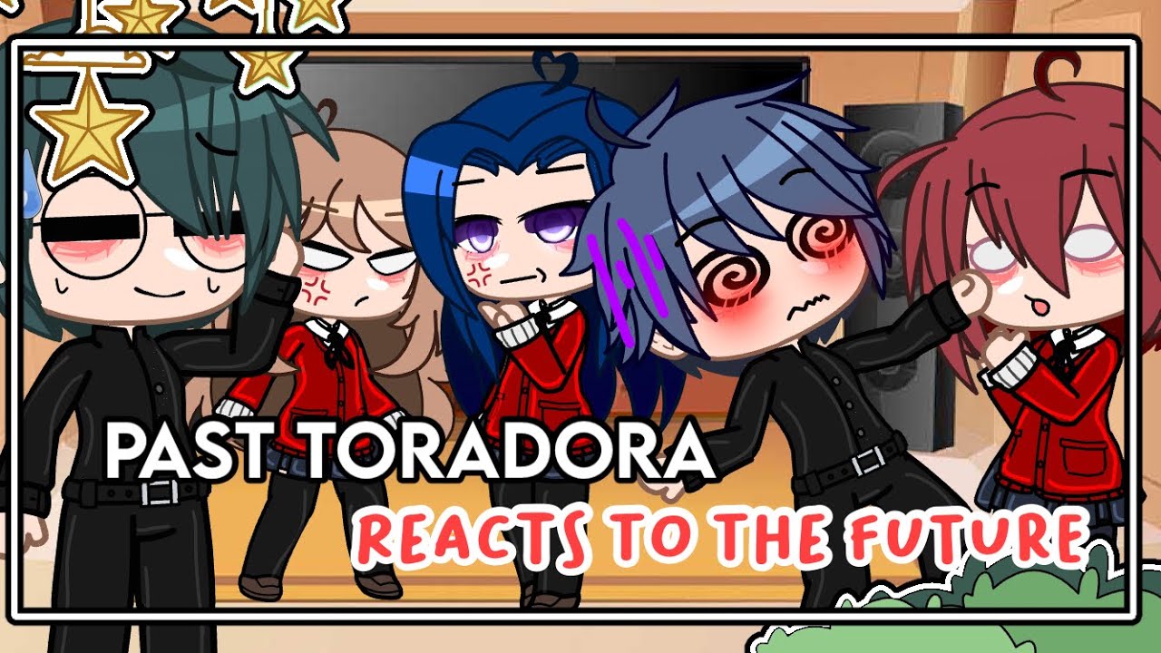 •Past Toradora Reacts to the Future {Remake}•