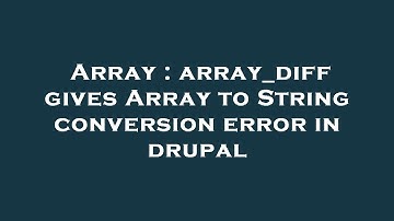 Array : array_diff gives Array to String conversion error in drupal