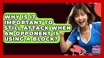 Why Is It Important To Still Attack When An Opponent Is Using A Block? - Ping Pong Prodigy