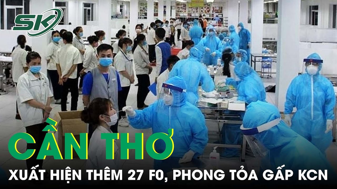 công ty cần thơ Update NÓNG: Cần Thơ Xuất Hiện Thêm 27 F0 Mới, Phong Tỏa Nhà Máy Chế Biến Thủy Sản Tại KCN Thốt Nốt | SKĐS