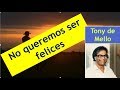 No queremos ser Felices. Por Anthony de Mello