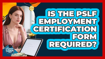 Is The PSLF Employment Certification Form Required? - The Student Loan Pros