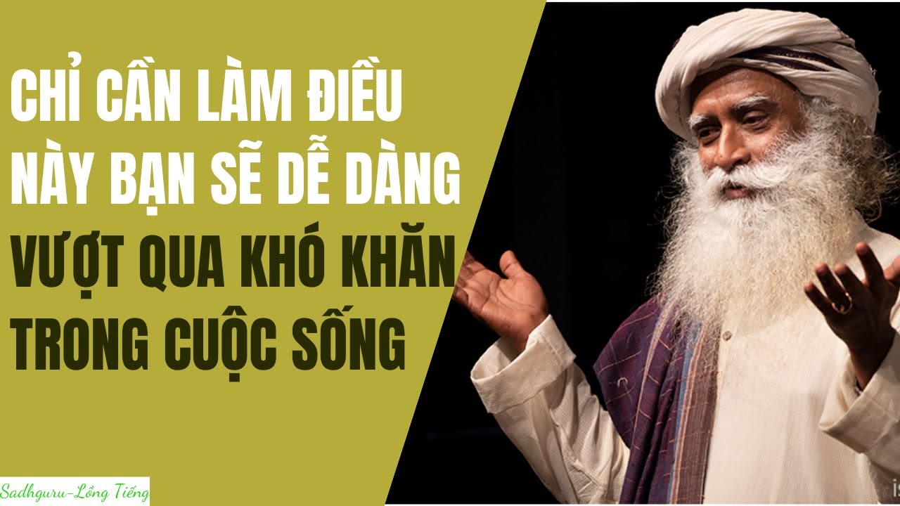 Chỉ Cần Biết Điều Này Bạn Sẽ Vượt Qua Khó Khó Trong Cuộc Sống | Sadhguru Lồng Tiếng #15