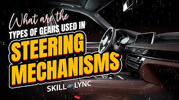 What are the types of gears used in Steering Mechanisms? | Skill-Lync