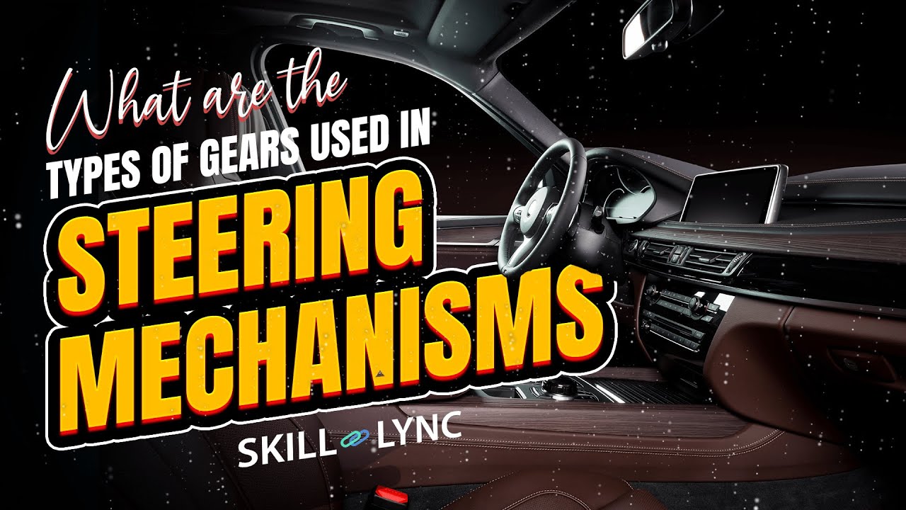 What are the types of gears used in Steering Mechanisms? SkillLync