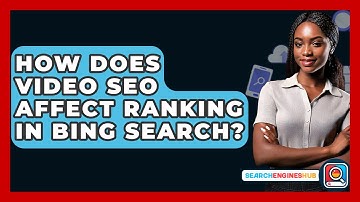 How Does Video SEO Affect Ranking In Bing Search? - SearchEnginesHub.com