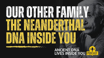 Our Other Human Family : The Neanderthal DNA Inside You