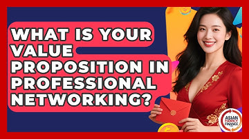 What Is Your Value Proposition In Professional Networking? - Asian Family Finance Pro