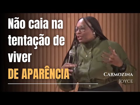 NÃO CAIA NA TENTAÇÃO DE VIVER UMA VIDA DE APARÊNCIA- CARMOZINA JOYCE
