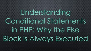 Understanding Conditional Statements in PHP: Why the Else Block is Always Executed