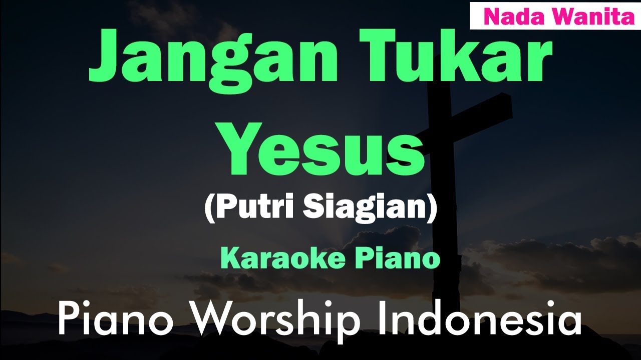 Putri Siagian - Jangan Tukar Yesus (Karaoke Piano) Nada Wanita