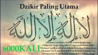 Dzikir Paling utama Laailaahaillallah || الذكر لَا إِلَهَ إِلَّا اللَّهُ || Mujarab Mustajab 6000X