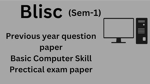 Blisc Sem-1 previous year question paper (Basic Computer Skills) ((practical paper))