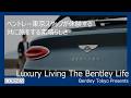 【Bentley Tokyo Presents】 Luxury Living The Bentley Life