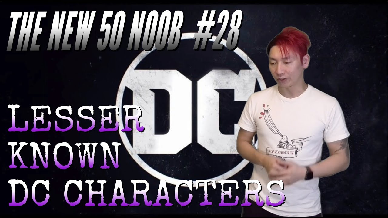 The NEW 50 NOOB #28 - Lesser Known DC Characters