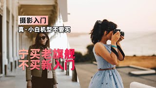 摄影入门 宁买老旗舰 不买新入门 真·小白机型不要买! 4K 字幕