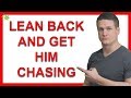 How to Lean Back And Get Men Chasing You