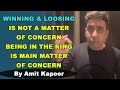 WINNING & LOOSING IS NOT A MATTER OF CONCERN | BEING IN THE RING IS MAIN MATTER OF CONCERN