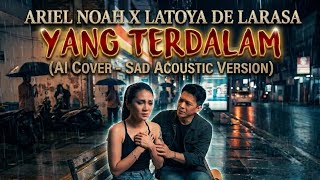 Yang Terdalam  Ariel Noah X Latoya De Larasa ai Cover Sad Acoustic Version