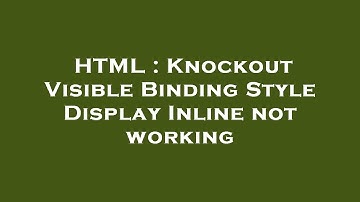 HTML : Knockout Visible Binding Style Display Inline not working