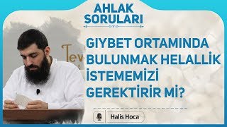 Gıybet ortamında bulunmak helallik istememizi gerektirir mi? Halis Bayancuk Hoca