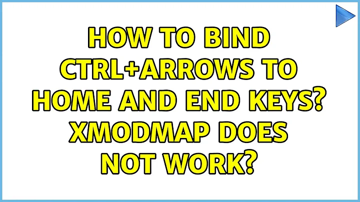 How to bind Ctrl+arrows to Home and End keys? xmodmap does not work? (2 Solutions!!)