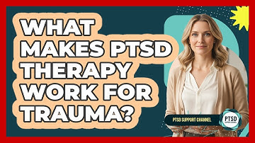 What Makes PTSD Therapy Work For Trauma?
