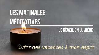 Les Matinales Méditatives - Offrir des vacances à mon esprit