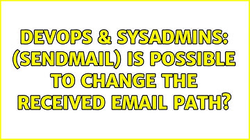 DevOps & SysAdmins: (Sendmail) Is possible to change the received email path? (2 Solutions!!)