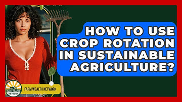 How To Use Crop Rotation In Sustainable Agriculture? - Farm Wealth Network