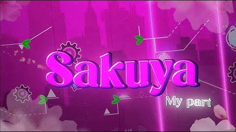 My Part In "Sakuya" by mzstylol & more... [Geometry Dash 2.206]