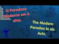 O Paradoxo Moderno em 6 atos - The Modern Paradox in six acts