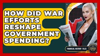 How Did War Efforts Reshape Government Spending? - Financial History Files