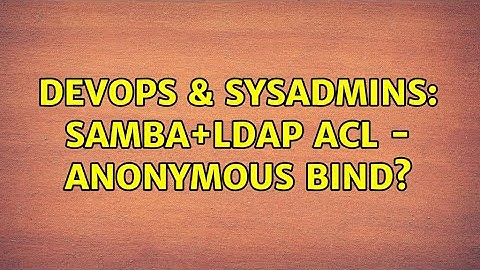 DevOps & SysAdmins: Samba+LDAP acl - anonymous bind?