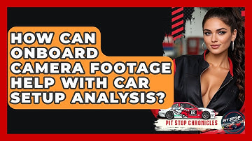 How Can Onboard Camera Footage Help With Car Setup Analysis? - Pit Stop Chronicles