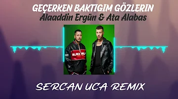 Alaaddin Ergün & Ata Alabaş - Geçerken Baktığım Gözlerin (Sercan Uca Remix)